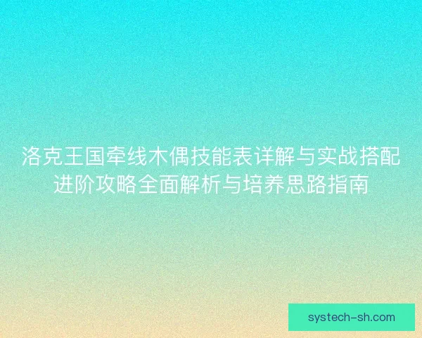 洛克王国牵线木偶技能表详解与实战搭配进阶攻略全面解析与培养思路指南
