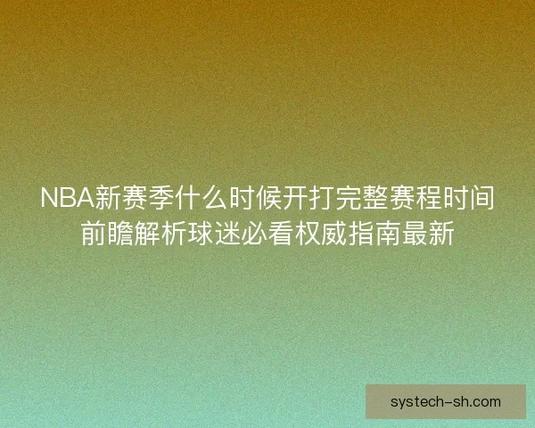 NBA新赛季什么时候开打完整赛程时间前瞻解析球迷必看权威指南最新